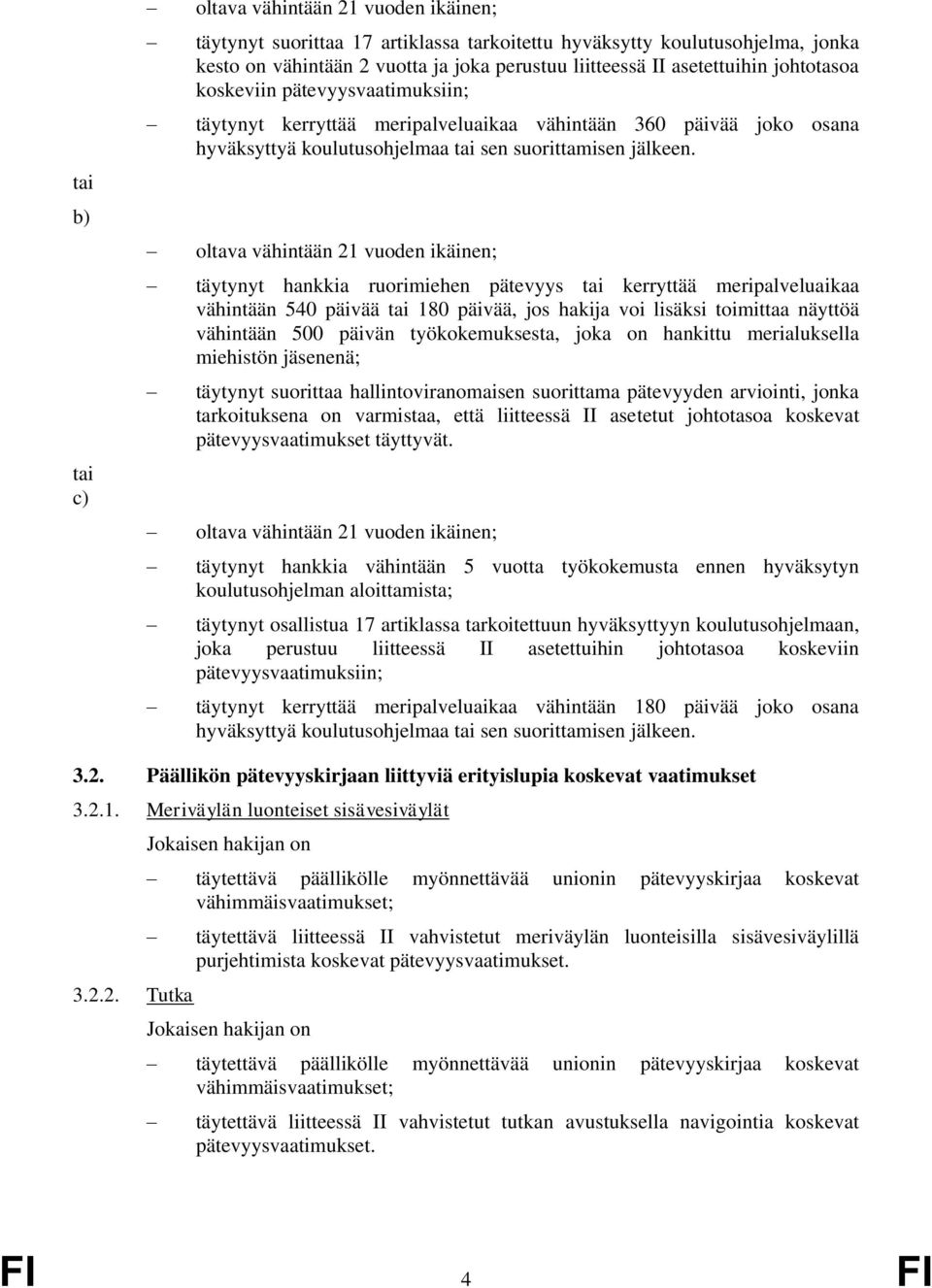 oltava vähintään 21 vuoden ikäinen; täytynyt hankkia ruorimiehen pätevyys tai kerryttää meripalveluaikaa vähintään 540 päivää tai 180 päivää, jos hakija voi lisäksi toimittaa näyttöä vähintään 500