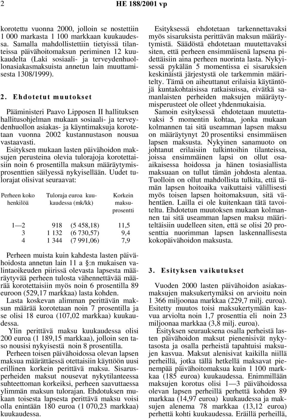 (KGRWHWXWPXXWRNVHW Pääministeri Paavo Lipposen II hallituksen hallitusohjelman mukaan sosiaali- ja terveydenhuollon asiakas- ja käyntimaksuja korotetaan vuonna 2002 kustannustason nousua vastaavasti.