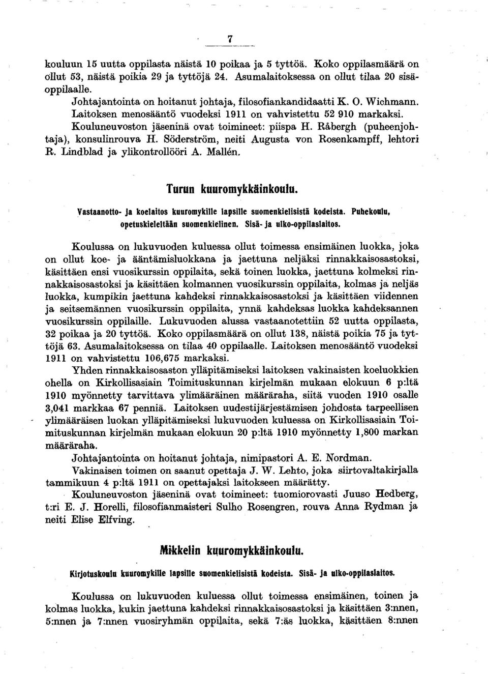 Räbergh (puheenjohtaja), konsulinrouva H. Söderström, neiti Augusta von Rosenkampff, lehtori R. Lindblad ja ylikontrollööri A. Malien. Tarun kuuromykkäinkoulu.