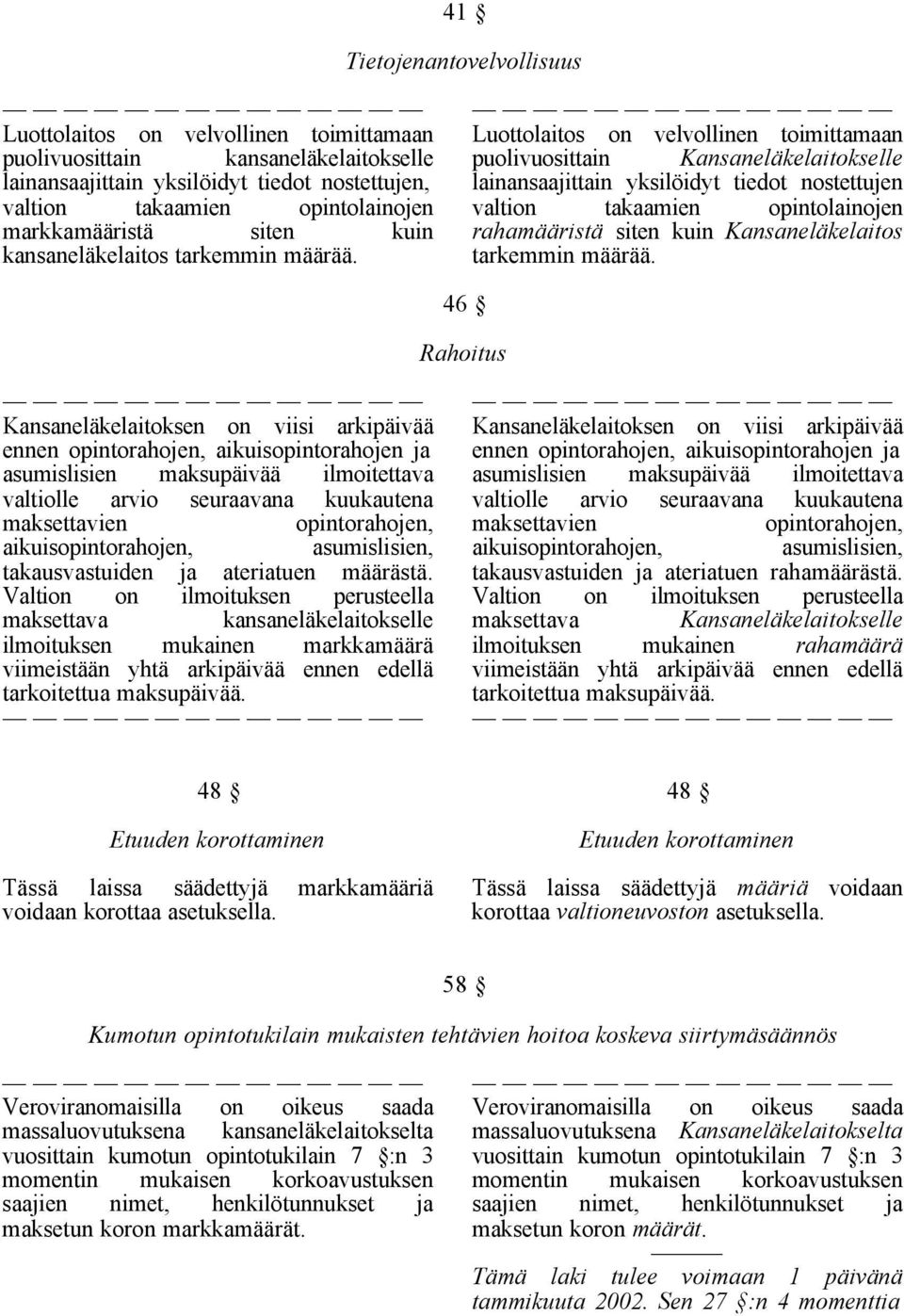 Luottolaitos on velvollinen toimittamaan puolivuosittain Kansaneläkelaitokselle lainansaajittain yksilöidyt tiedot nostettujen valtion takaamien opintolainojen rahamääristä siten kuin