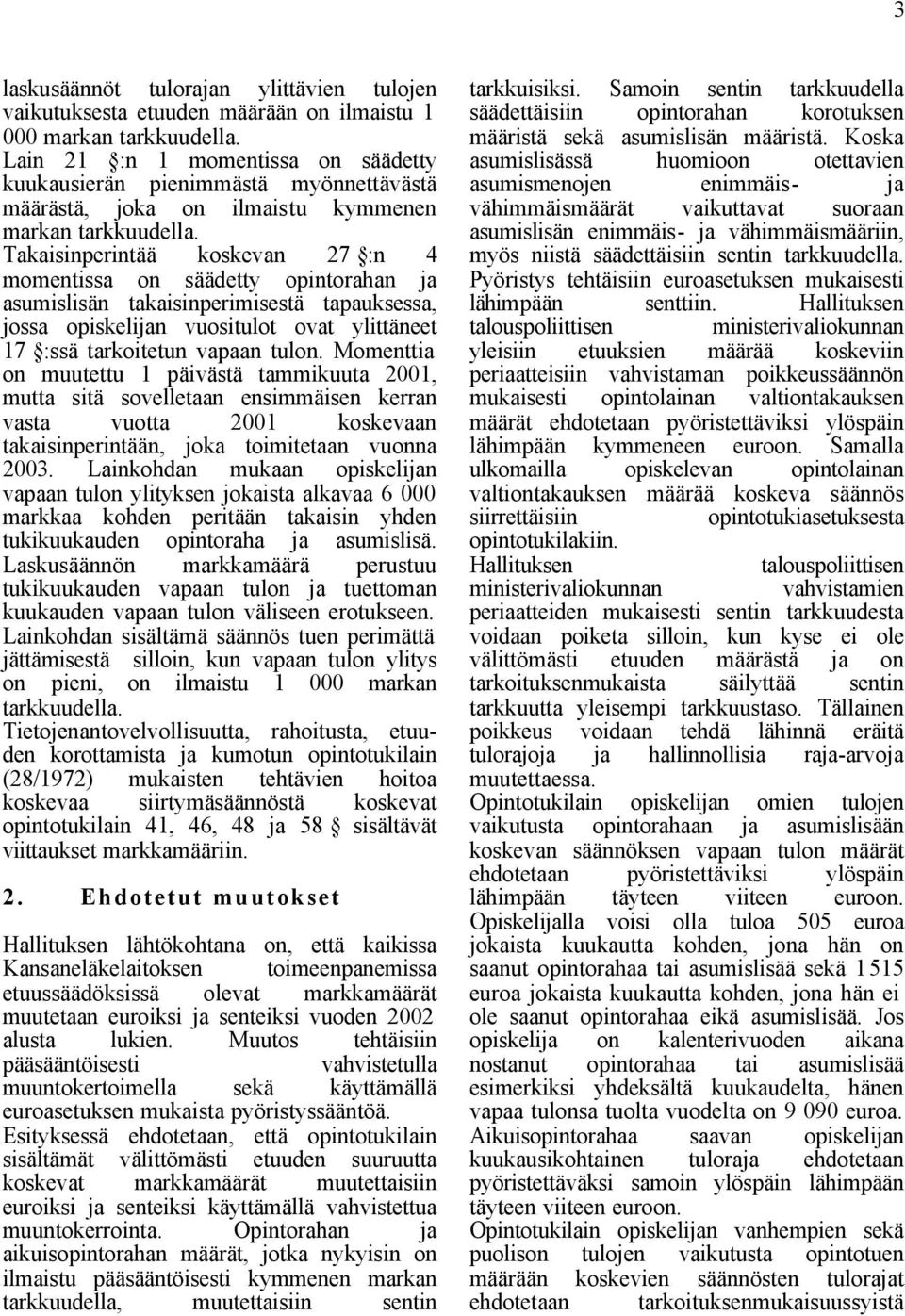 Takaisinperintää koskevan 27 :n 4 momentissa on säädetty opintorahan ja asumislisän takaisinperimisestä tapauksessa, jossa opiskelijan vuositulot ovat ylittäneet 17 :ssä tarkoitetun vapaan tulon.