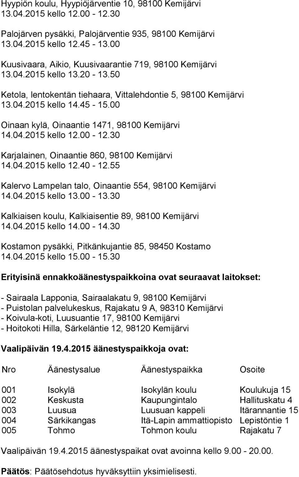 00 Oinaan kylä, Oinaantie 1471, 98100 Kemijärvi 14.04.2015 kello 12.00-12.30 Karjalainen, Oinaantie 860, 98100 Kemijärvi 14.04.2015 kello 12.40-12.