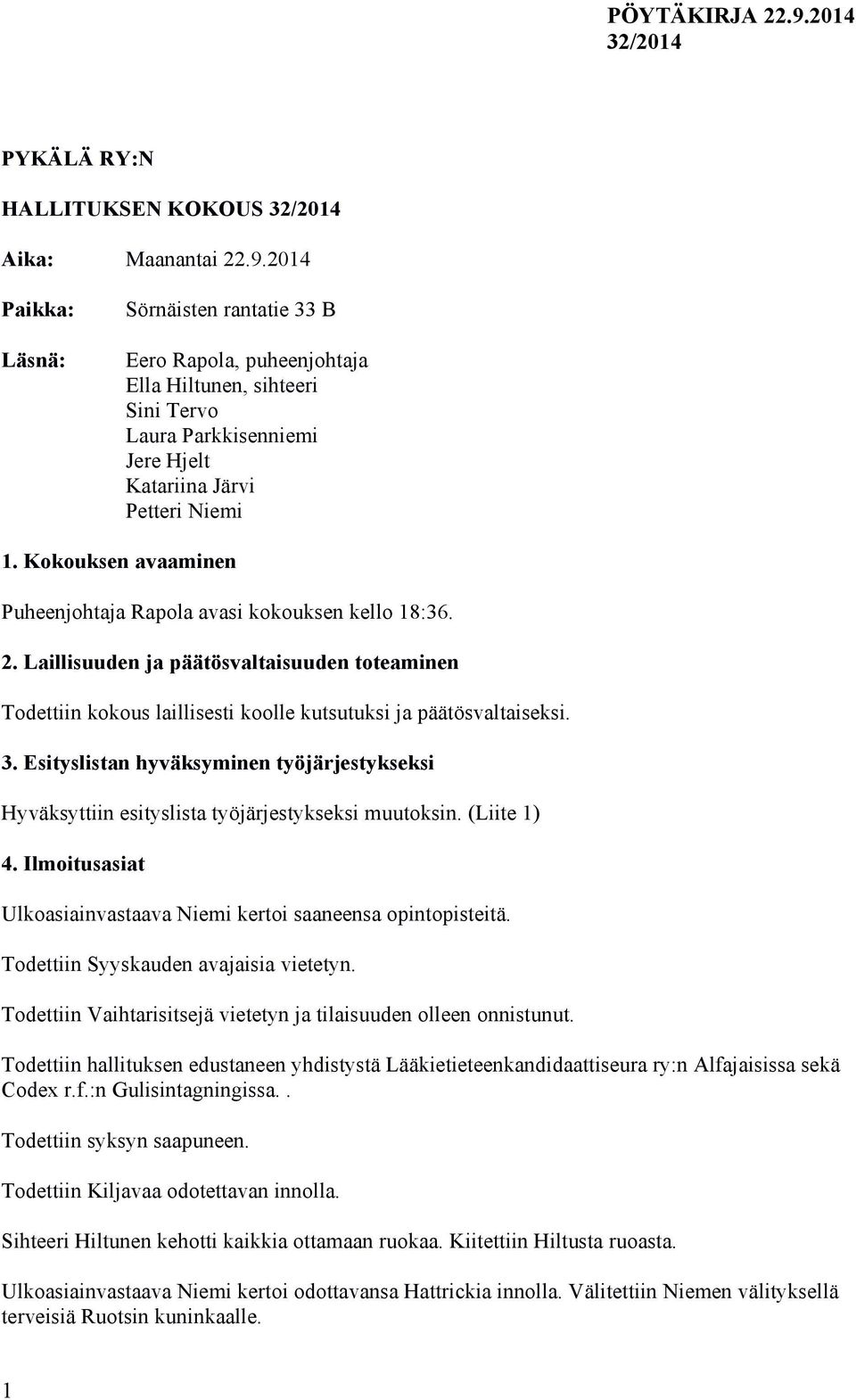 Kokouksen avaaminen Puheenjohtaja Rapola avasi kokouksen kello 18:36. 2. Laillisuuden ja päätösvaltaisuuden toteaminen Todettiin kokous laillisesti koolle kutsutuksi ja päätösvaltaiseksi. 3.