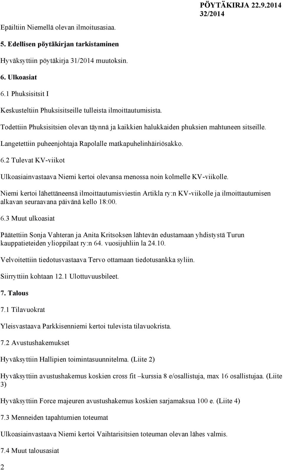 Langetettiin puheenjohtaja Rapolalle matkapuhelinhäiriösakko. 6.2 Tulevat KV-viikot Ulkoasiainvastaava Niemi kertoi olevansa menossa noin kolmelle KV-viikolle.