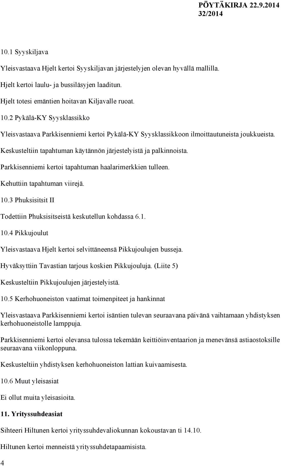 Parkkisenniemi kertoi tapahtuman haalarimerkkien tulleen. Kehuttiin tapahtuman viirejä. 10.3 Phuksisitsit II Todettiin Phuksisitseistä keskutellun kohdassa 6.1. 10.4 Pikkujoulut Yleisvastaava Hjelt kertoi selvittäneensä Pikkujoulujen busseja.