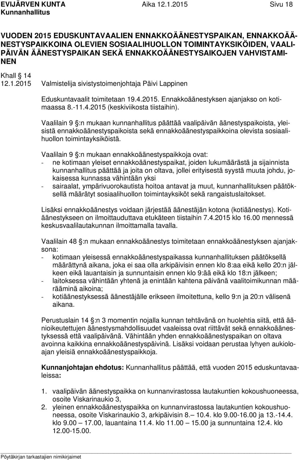 VAHVISTAMI- NEN Khall 14 12.1.2015 Valmistelija sivistystoimenjohtaja Päivi Lappinen Eduskuntavaalit toimitetaan 19.4.2015. Ennakkoäänestyksen ajanjakso on kotimaassa 8.-11.4.2015 (keskiviikosta tiistaihin).
