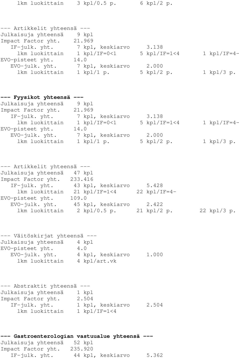 138 lkm luokittain 1 kpl/if=0<1 5 kpl/if=1<4 1 kpl/if=4- EVO-pisteet yht. 14.0 EVO-julk. yht. 7 kpl, keskiarvo 2.000 lkm luokittain 1 kpl/1 p. 5 kpl/2 p. 1 kpl/3 p.