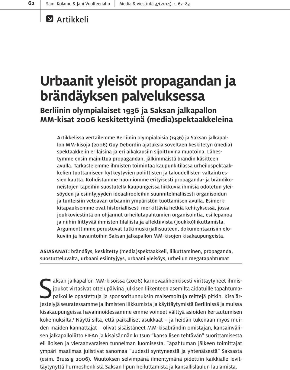 spektaakkelin erilaisina ja eri aikakausiin sijoittuvina muotoina. Lähestymme ensin mainittua propagandan, jälkimmäistä brändin käsitteen avulla.