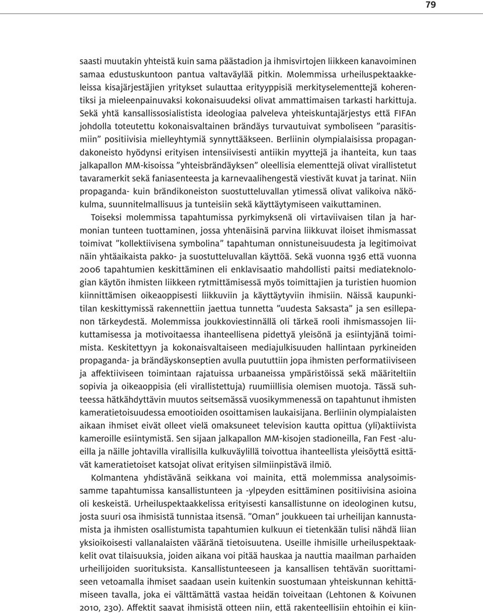 Sekä yhtä kansallissosialistista ideologiaa palveleva yhteiskuntajärjestys että FIFAn johdolla toteutettu kokonaisvaltainen brändäys turvautuivat symboliseen parasitismiin positiivisia mielleyhtymiä