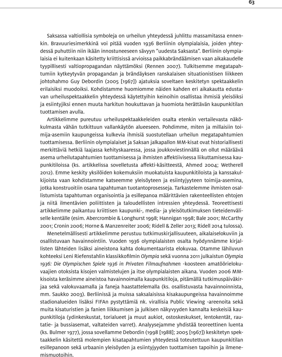 Berliinin olympialaisia ei kuitenkaan käsitetty kriittisissä arvioissa paikkabrändäämisen vaan aikakaudelle tyypillisesti valtiopropagandan näyttämöksi (Rennen 2007).