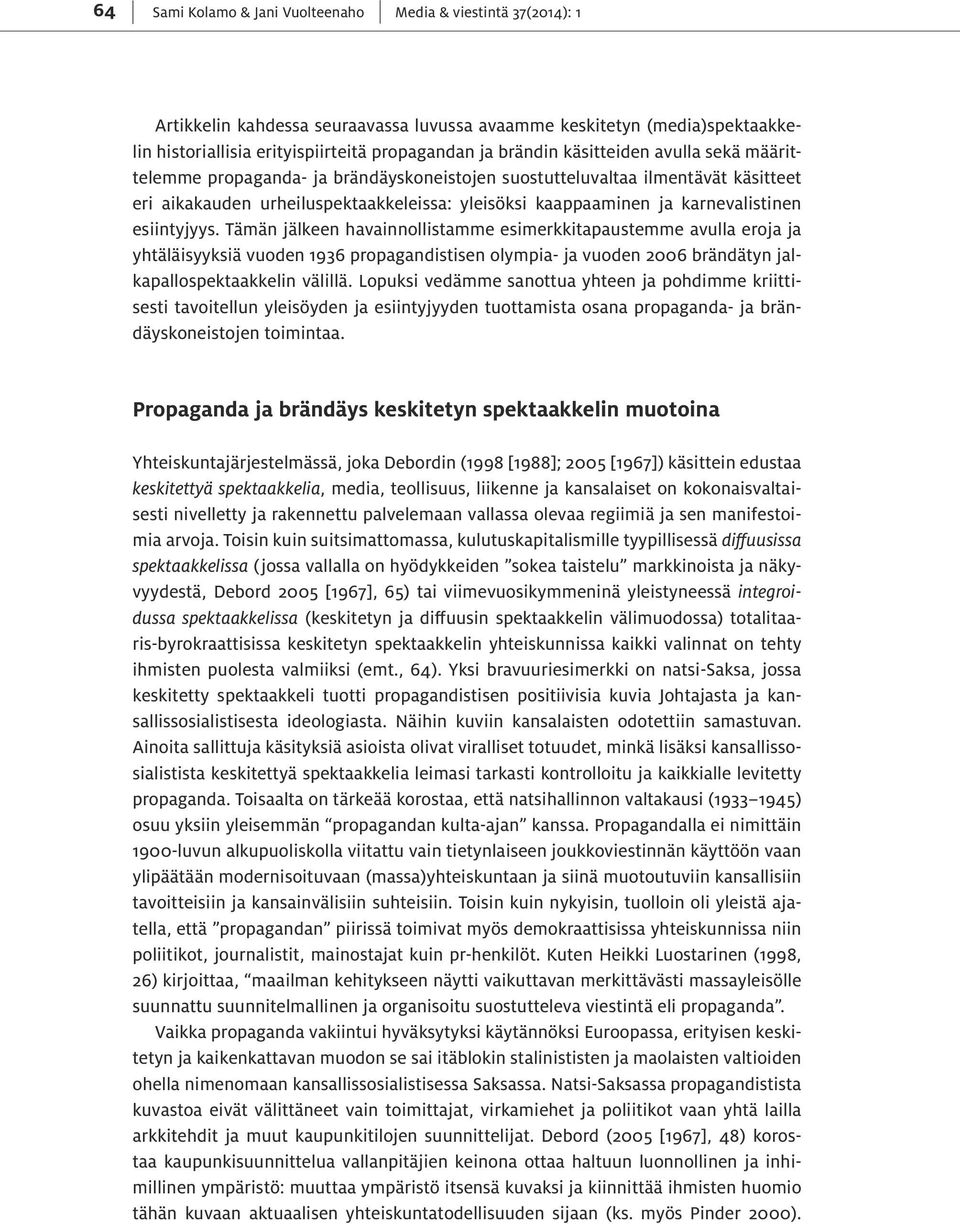 esiintyjyys. Tämän jälkeen havainnollistamme esimerkkitapaustemme avulla eroja ja yhtäläisyyksiä vuoden 1936 propagandistisen olympia- ja vuoden 2006 brändätyn jalkapallospektaakkelin välillä.