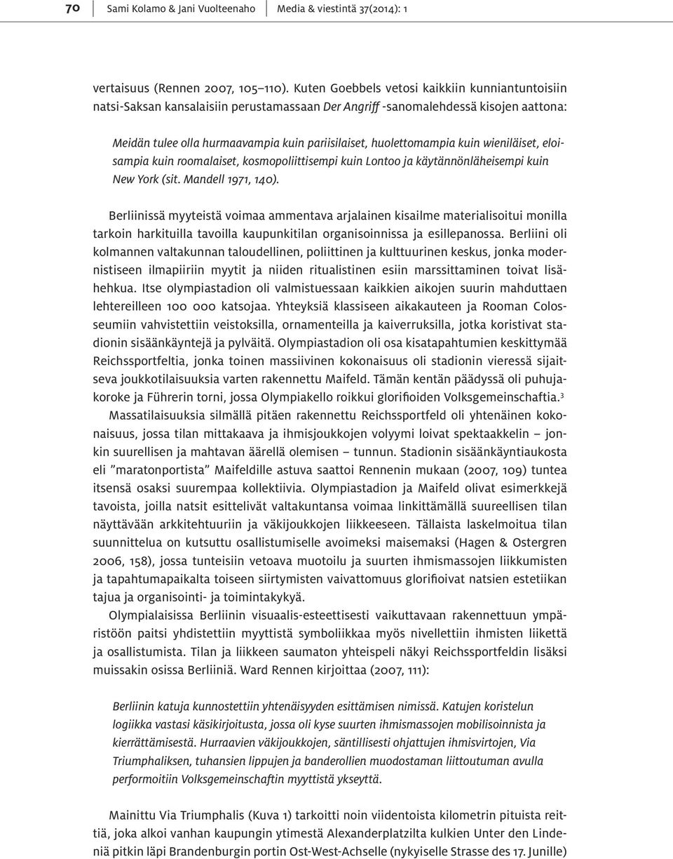 huolettomampia kuin wieniläiset, eloisampia kuin roomalaiset, kosmopoliittisempi kuin Lontoo ja käytännönläheisempi kuin New York (sit. Mandell 1971, 140).