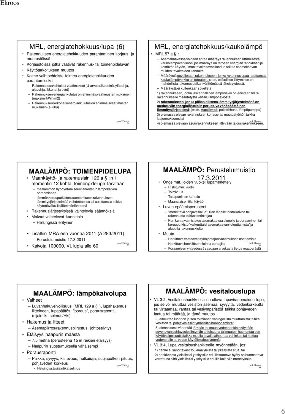 mukainen (maksimi kwh/m2) Rakennuksen kokonaisenergiankulutus on enimmäisvaatimusten mukainen (e-luku) 31 MRL, energiatehokkuus/kaukolämpö MRL 57 a : Asemakaavassa voidaan antaa määräys rakennuksen