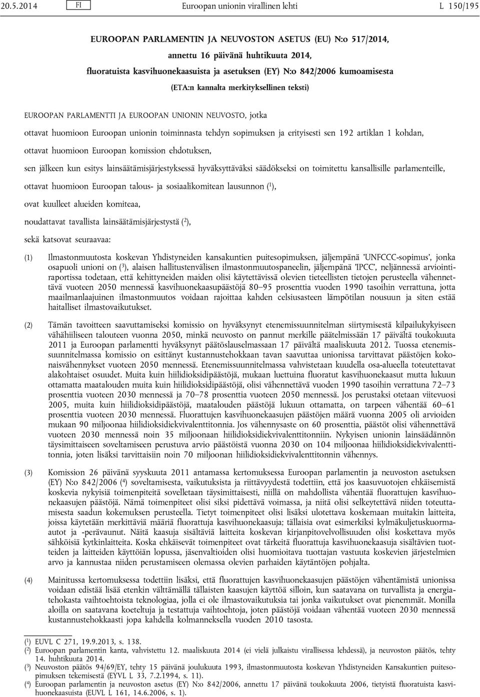 erityisesti sen 192 artiklan 1 kohdan, ottavat huomioon Euroopan komission ehdotuksen, sen jälkeen kun esitys lainsäätämisjärjestyksessä hyväksyttäväksi säädökseksi on toimitettu kansallisille