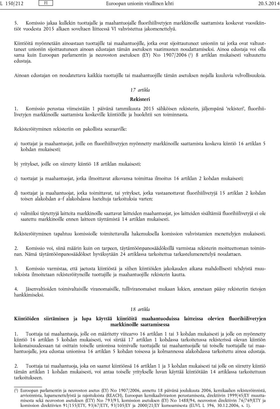 Kiintiöitä myönnetään ainoastaan tuottajille tai maahantuojille, jotka ovat sijoittautuneet unioniin tai jotka ovat valtuuttaneet unioniin sijoittautuneen ainoan edustajan tämän asetuksen vaatimusten