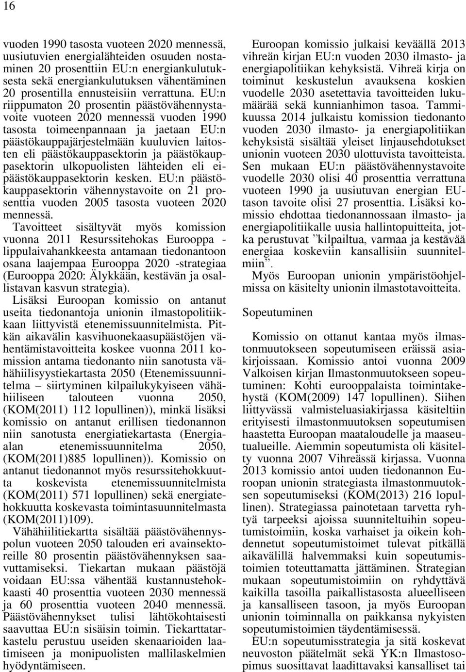 EU:n riippumaton 20 prosentin päästövähennystavoite vuoteen 2020 mennessä vuoden 1990 tasosta toimeenpannaan ja jaetaan EU:n päästökauppajärjestelmään kuuluvien laitosten eli päästökauppasektorin ja