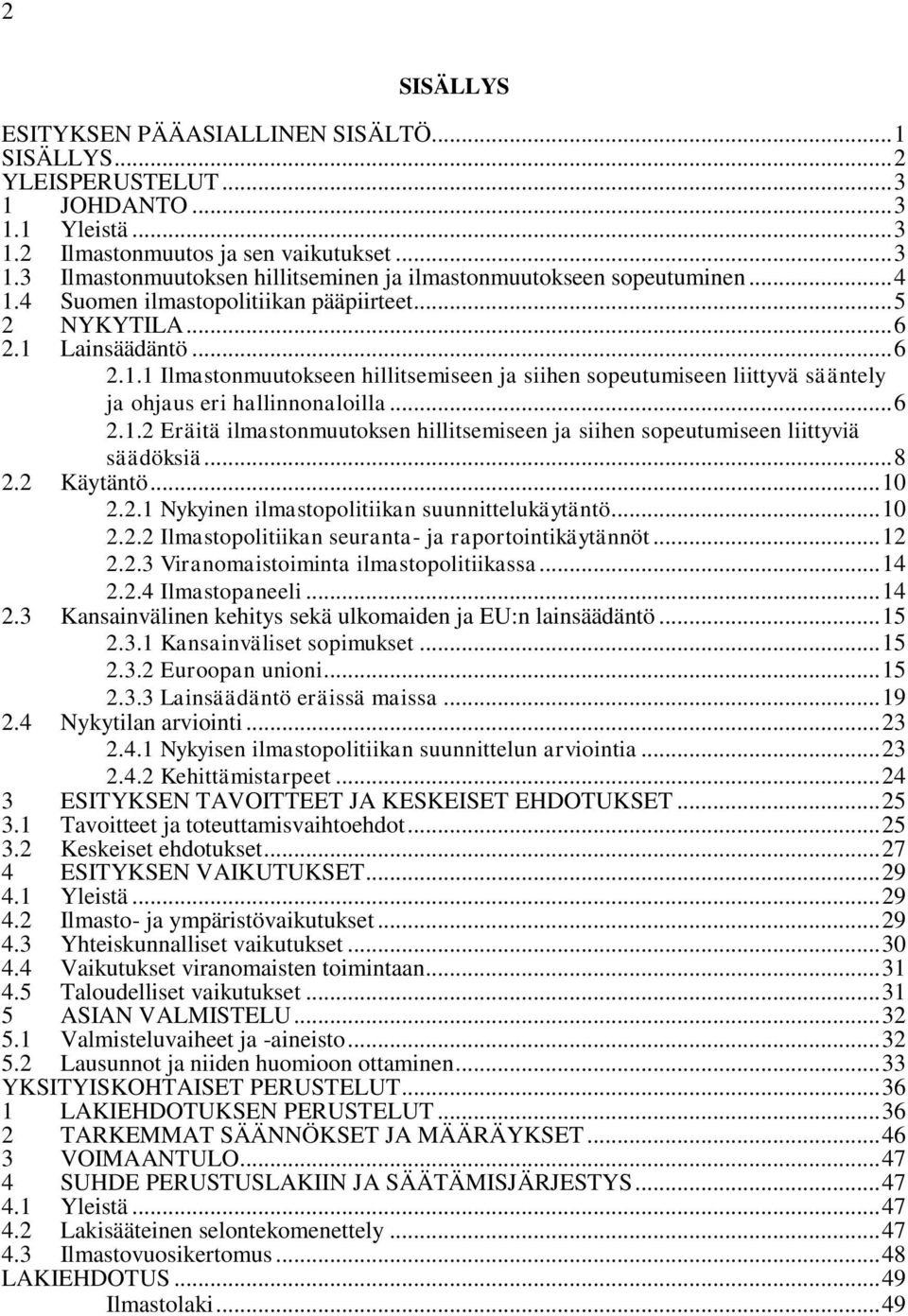 .. 6 2.1.2 Eräitä ilmastonmuutoksen hillitsemiseen ja siihen sopeutumiseen liittyviä säädöksiä... 8 2.2 Käytäntö... 10 2.2.1 Nykyinen ilmastopolitiikan suunnittelukäytäntö... 10 2.2.2 Ilmastopolitiikan seuranta- ja raportointikäytännöt.