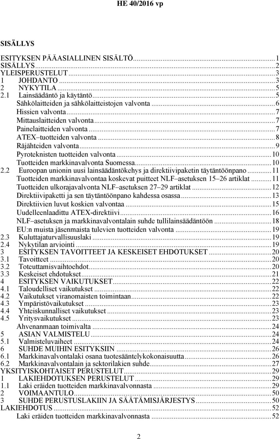 ..10 Tuotteiden markkinavalvonta Suomessa...10 2.2 Euroopan unionin uusi lainsäädäntökehys ja direktiivipaketin täytäntöönpano.