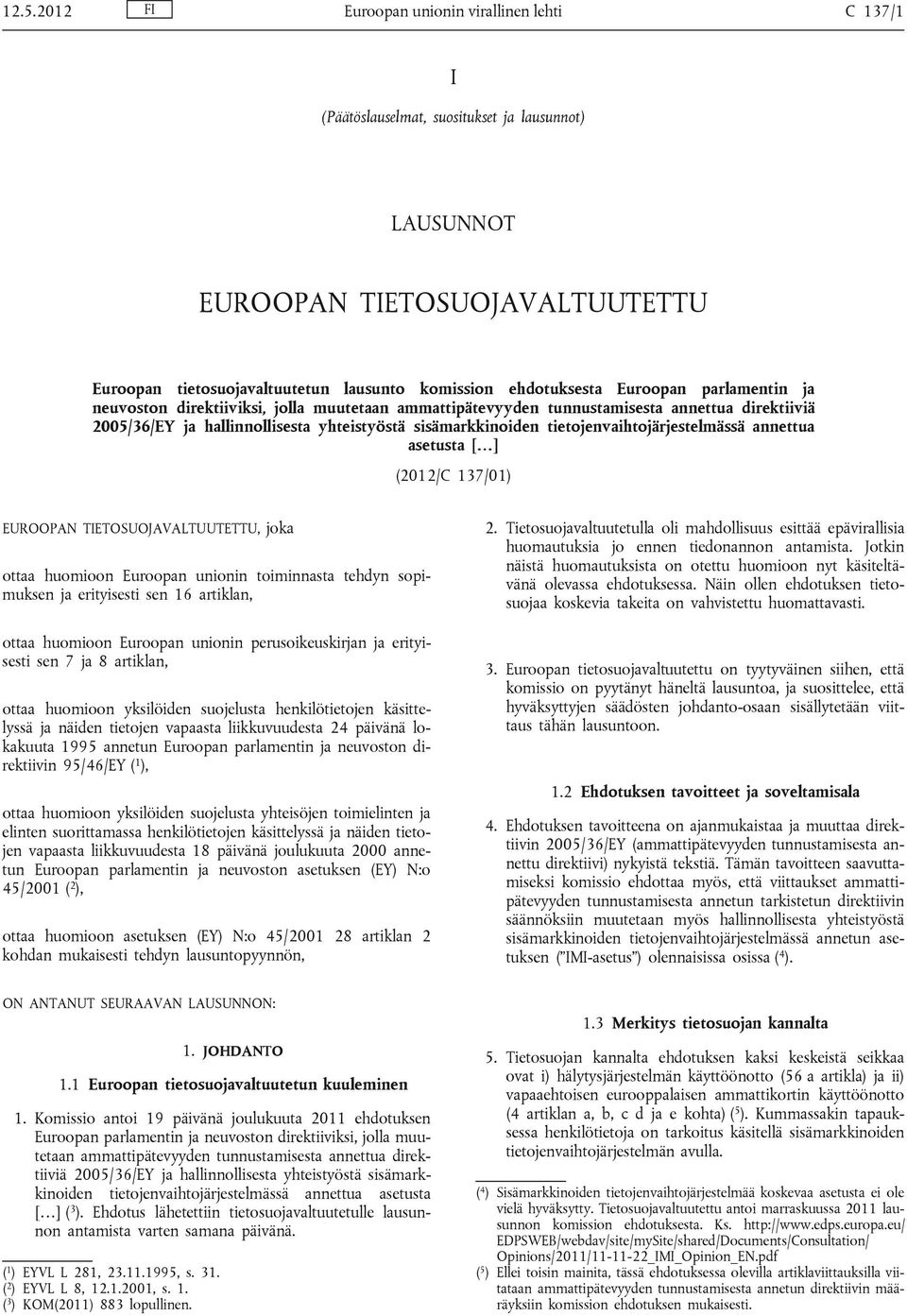 tietojenvaihtojärjestelmässä annettua asetusta [ ] (2012/C 137/01) EUROOPAN TIETOSUOJAVALTUUTETTU, joka ottaa huomioon Euroopan unionin toiminnasta tehdyn sopimuksen ja erityisesti sen 16 artiklan,