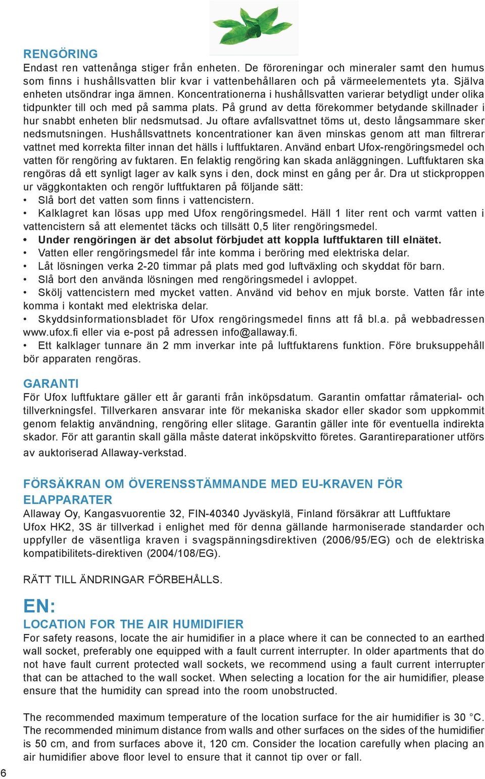 På grund av detta förekommer betydande skillnader i hur snabbt enheten blir nedsmutsad. Ju oftare avfallsvattnet töms ut, desto långsammare sker nedsmutsningen.