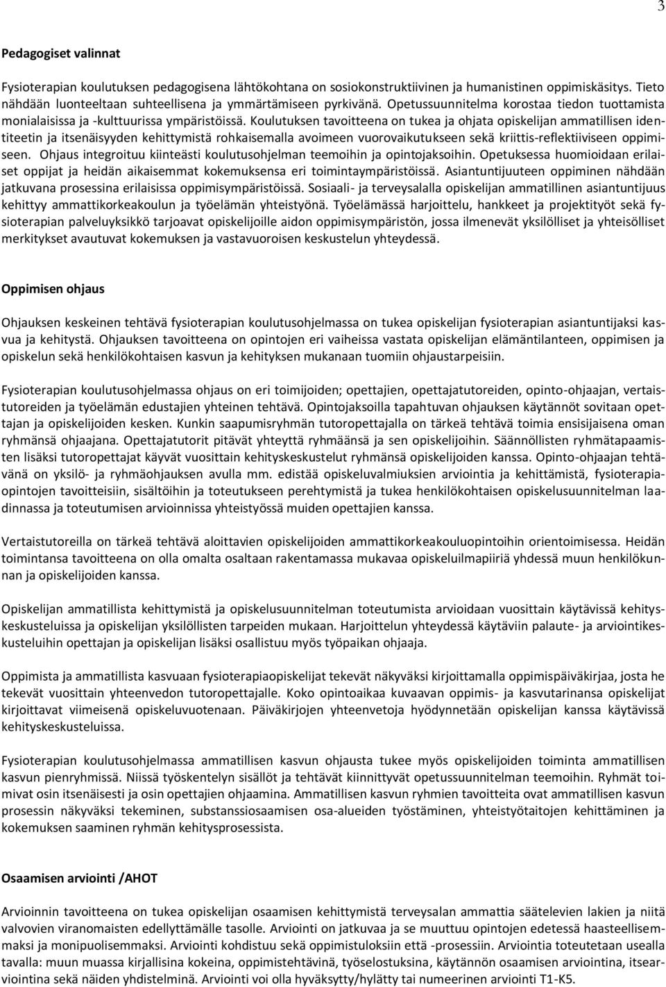 Koulutuksen tavoitteena on tukea ja ohjata opiskelijan ammatillisen identiteetin ja itsenäisyyden kehittymistä rohkaisemalla avoimeen vuorovaikutukseen sekä kriittis-reflektiiviseen oppimiseen.