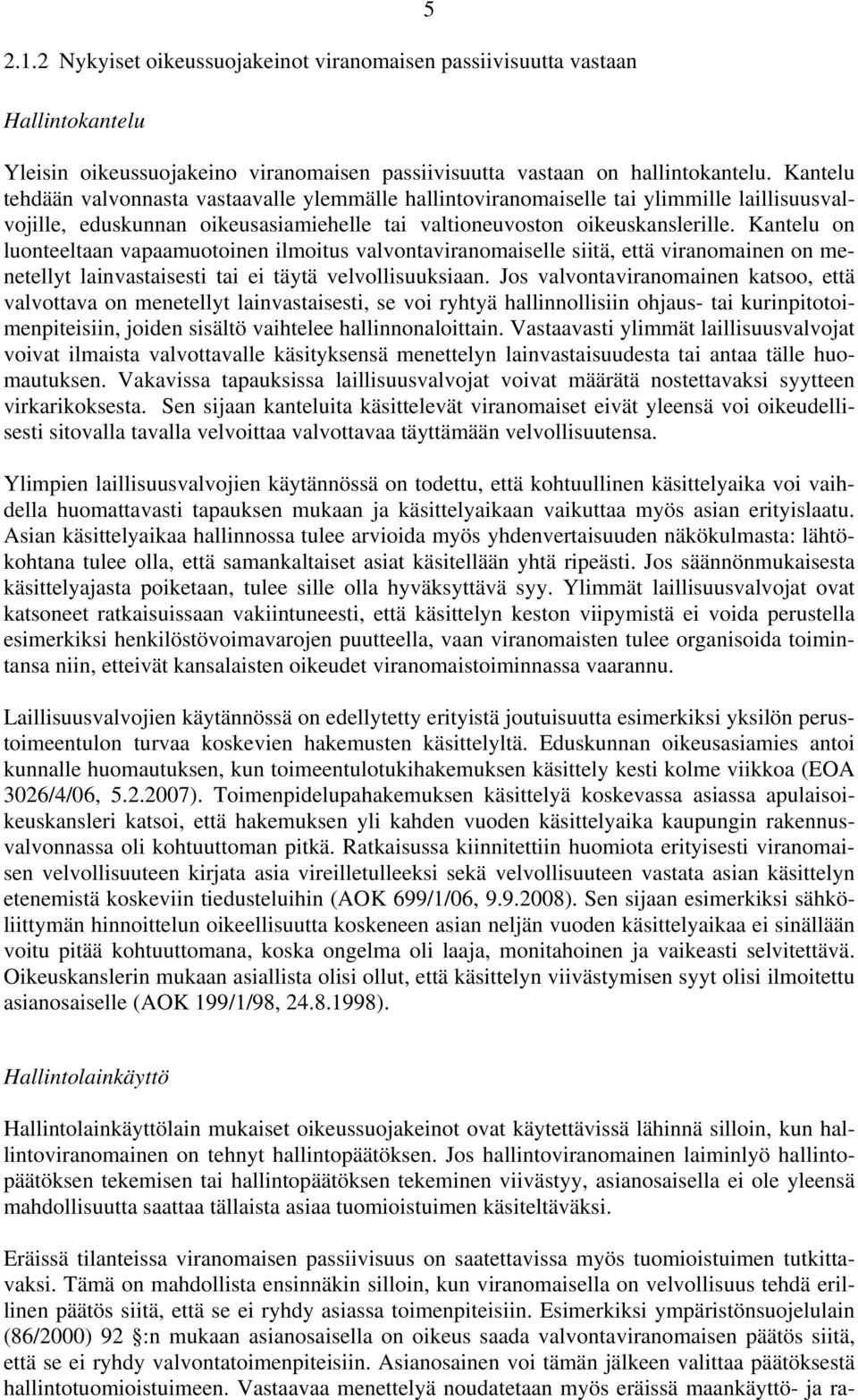 Kantelu on luonteeltaan vapaamuotoinen ilmoitus valvontaviranomaiselle siitä, että viranomainen on menetellyt lainvastaisesti tai ei täytä velvollisuuksiaan.