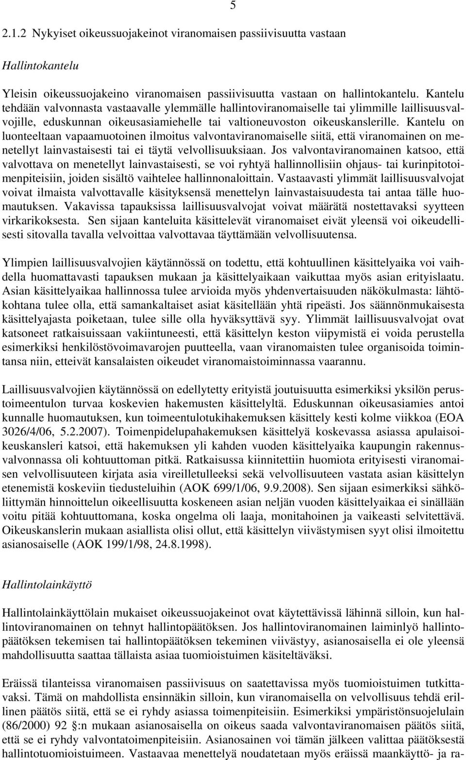 Kantelu on luonteeltaan vapaamuotoinen ilmoitus valvontaviranomaiselle siitä, että viranomainen on menetellyt lainvastaisesti tai ei täytä velvollisuuksiaan.