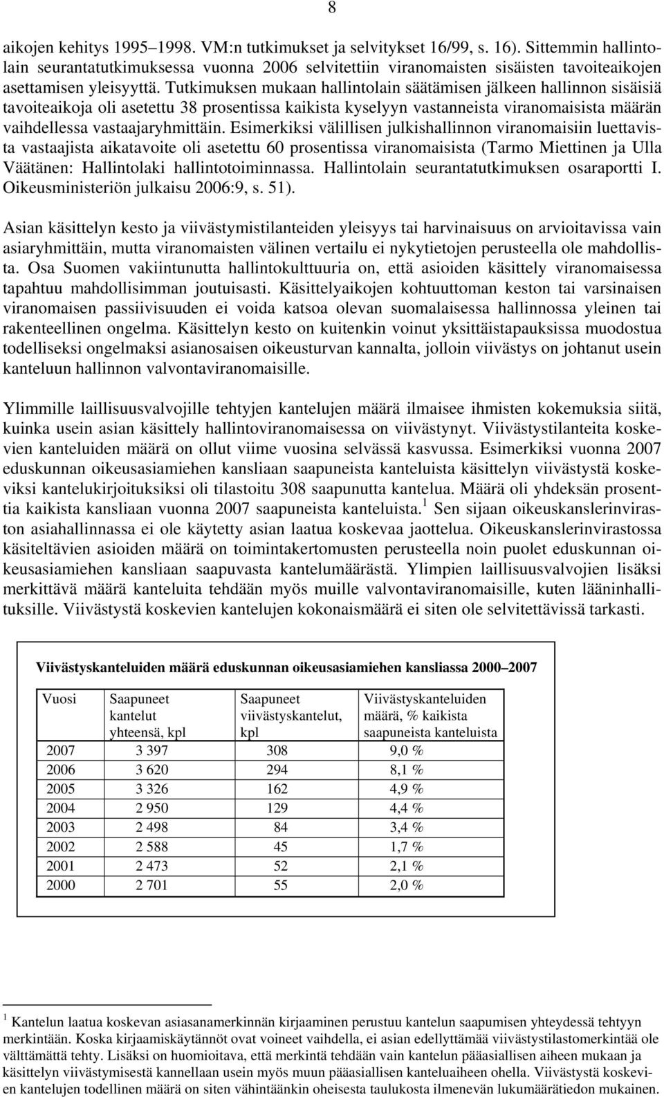 Tutkimuksen mukaan hallintolain säätämisen jälkeen hallinnon sisäisiä tavoiteaikoja oli asetettu 38 prosentissa kaikista kyselyyn vastanneista viranomaisista määrän vaihdellessa vastaajaryhmittäin.