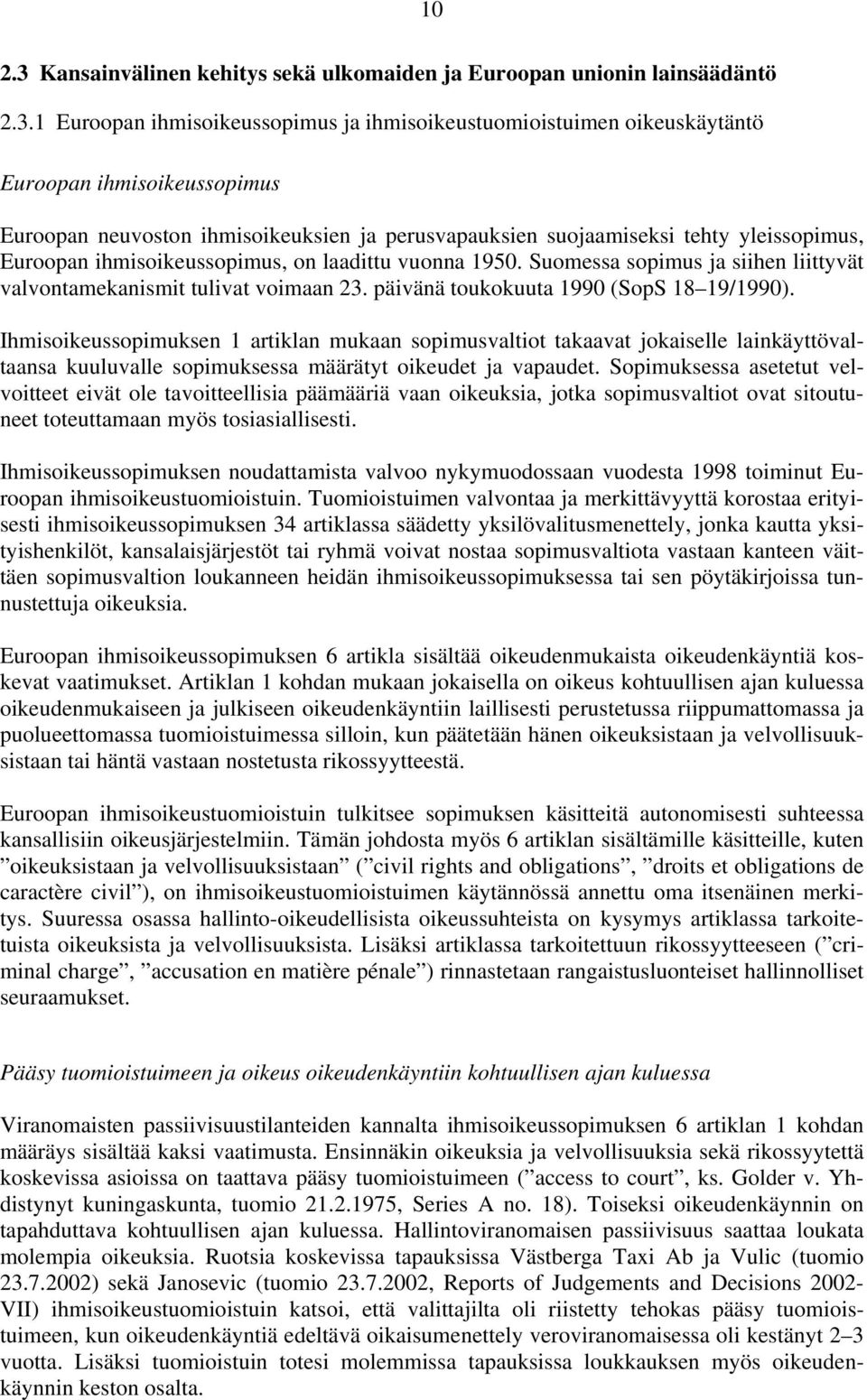 1 Euroopan ihmisoikeussopimus ja ihmisoikeustuomioistuimen oikeuskäytäntö Euroopan ihmisoikeussopimus Euroopan neuvoston ihmisoikeuksien ja perusvapauksien suojaamiseksi tehty yleissopimus, Euroopan