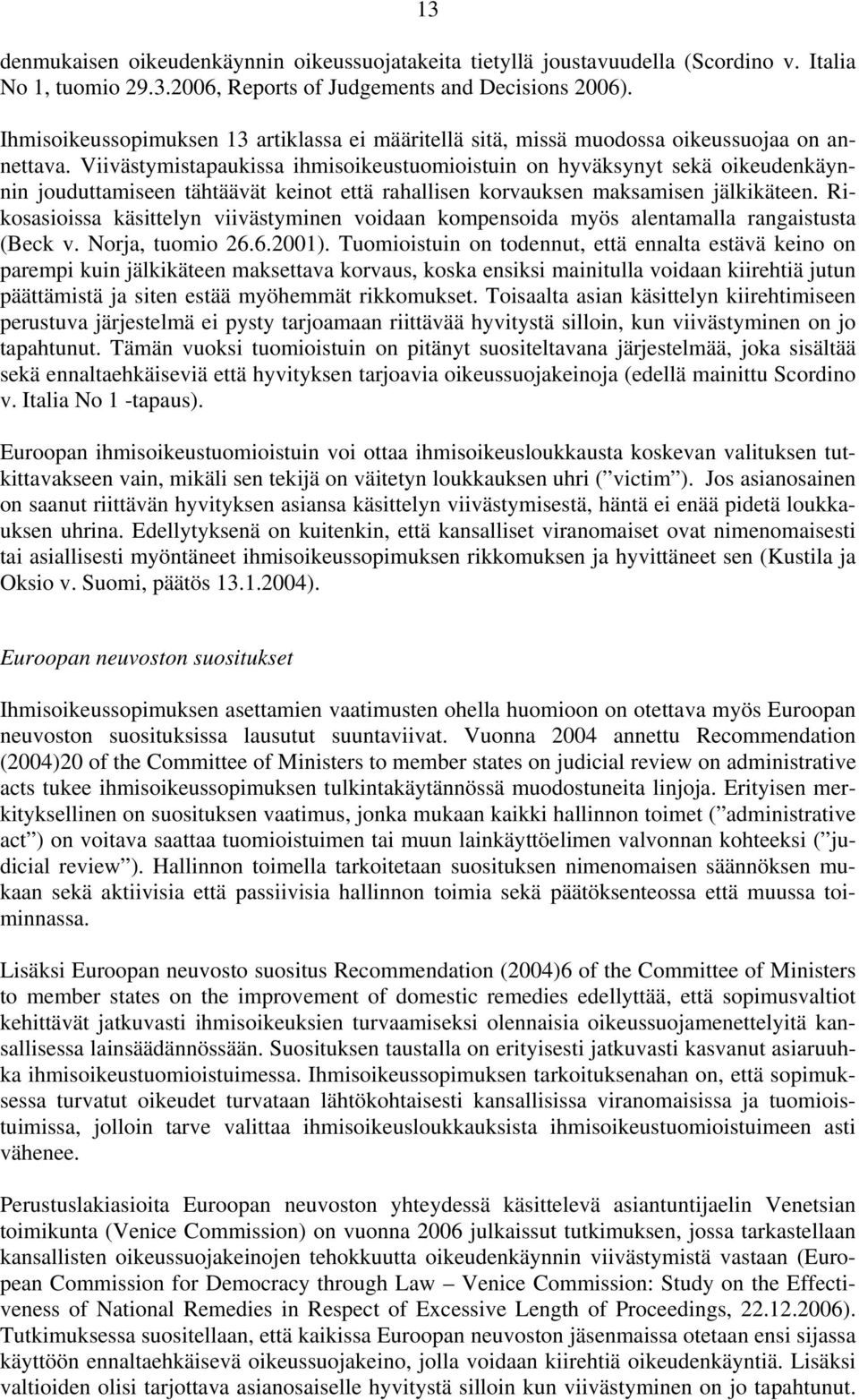 Viivästymistapaukissa ihmisoikeustuomioistuin on hyväksynyt sekä oikeudenkäynnin jouduttamiseen tähtäävät keinot että rahallisen korvauksen maksamisen jälkikäteen.