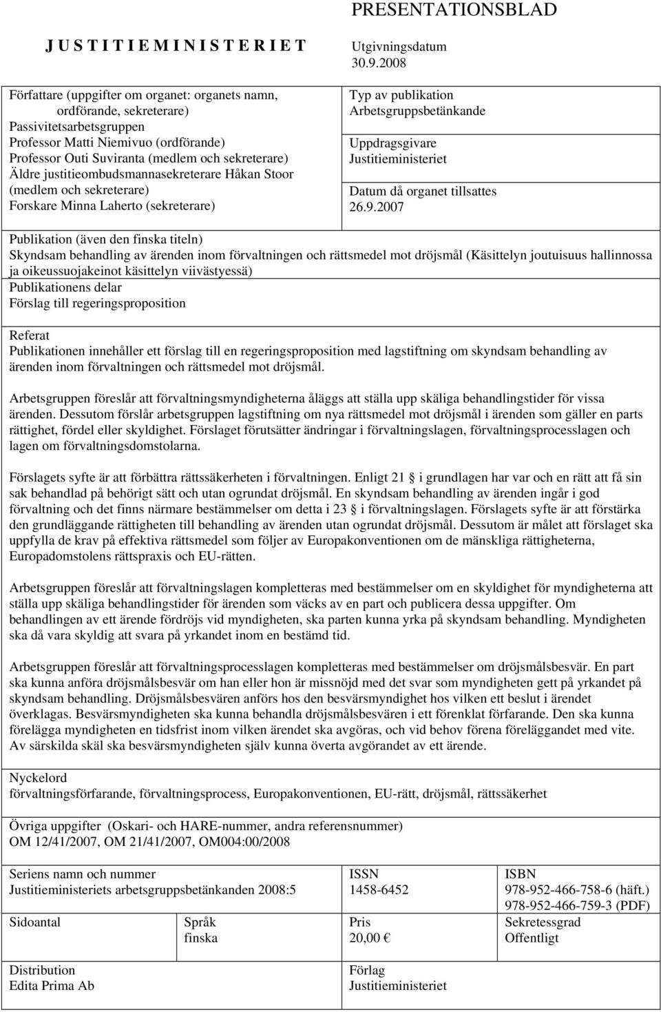 2008 Typ av publikation Arbetsgruppsbetänkande Uppdragsgivare Justitieministeriet Datum då organet tillsattes 26.9.