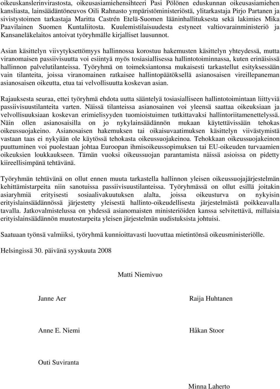 Kuulemistilaisuudesta estyneet valtiovarainministeriö ja Kansaneläkelaitos antoivat työryhmälle kirjalliset lausunnot.