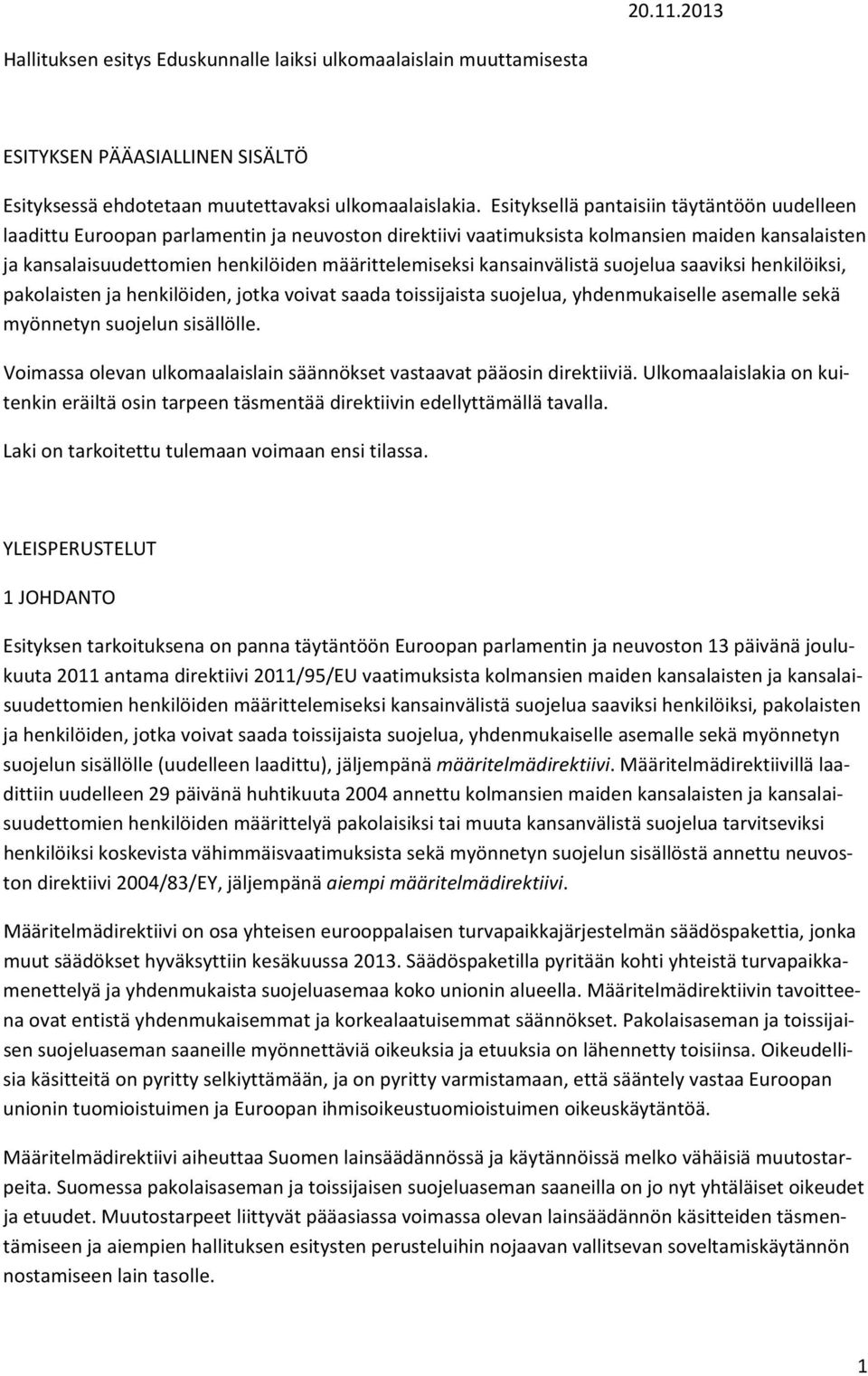 kansainvälistä suojelua saaviksi henkilöiksi, pakolaisten ja henkilöiden, jotka voivat saada toissijaista suojelua, yhdenmukaiselle asemalle sekä myönnetyn suojelun sisällölle.