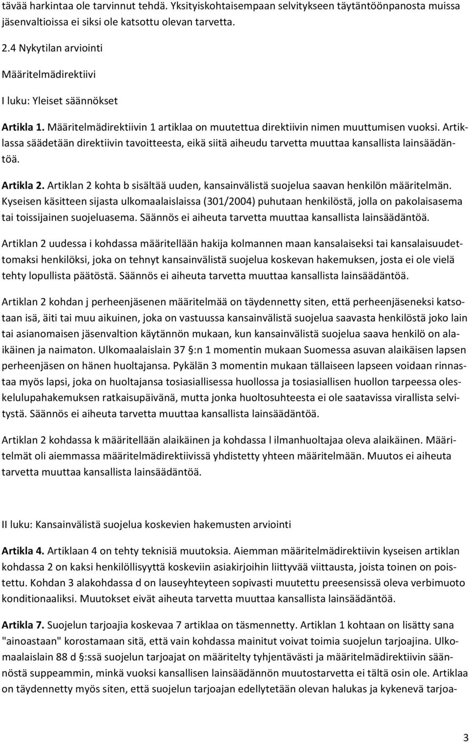 Artiklassa säädetään direktiivin tavoitteesta, eikä siitä aiheudu tarvetta muuttaa kansallista lainsäädäntöä. Artikla 2.