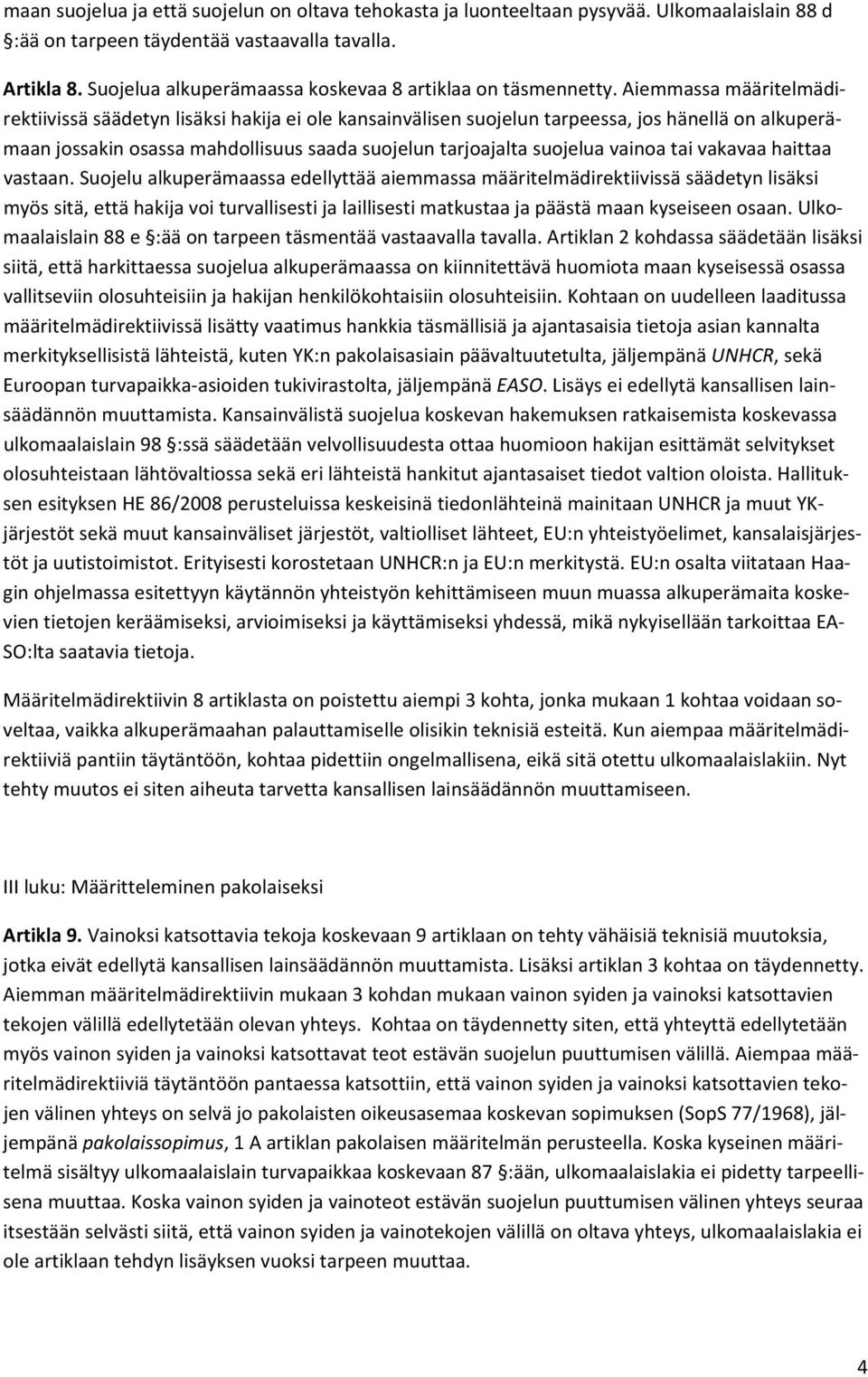 Aiemmassa määritelmädirektiivissä säädetyn lisäksi hakija ei ole kansainvälisen suojelun tarpeessa, jos hänellä on alkuperämaan jossakin osassa mahdollisuus saada suojelun tarjoajalta suojelua vainoa