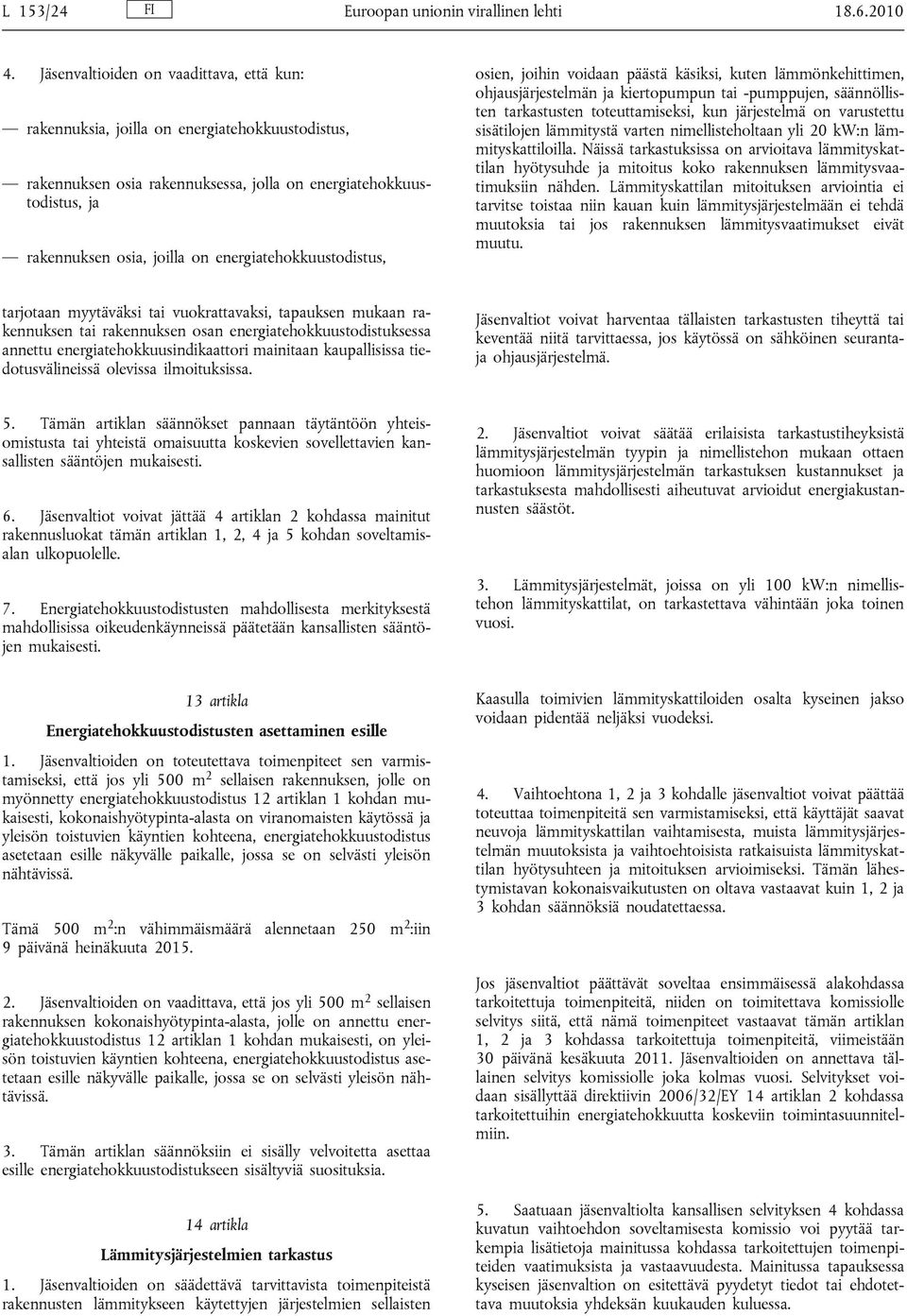 energiatehokkuustodistus, osien, joihin voidaan päästä käsiksi, kuten lämmönkehittimen, ohjausjärjestelmän ja kiertopumpun tai -pumppujen, säännöllisten tarkastusten toteuttamiseksi, kun järjestelmä