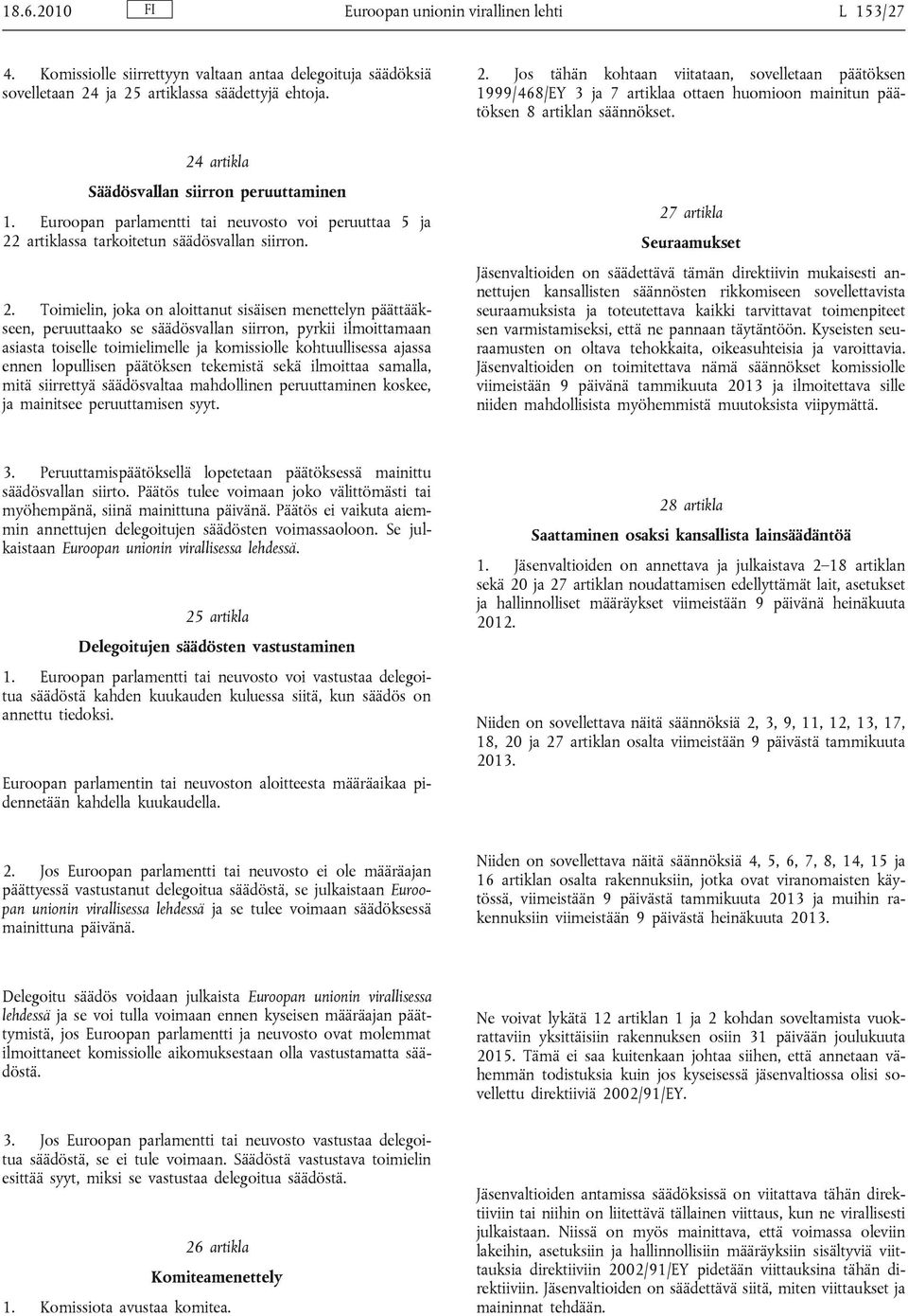 24 artikla Säädösvallan siirron peruuttaminen 1. Euroopan parlamentti tai neuvosto voi peruuttaa 5 ja 22