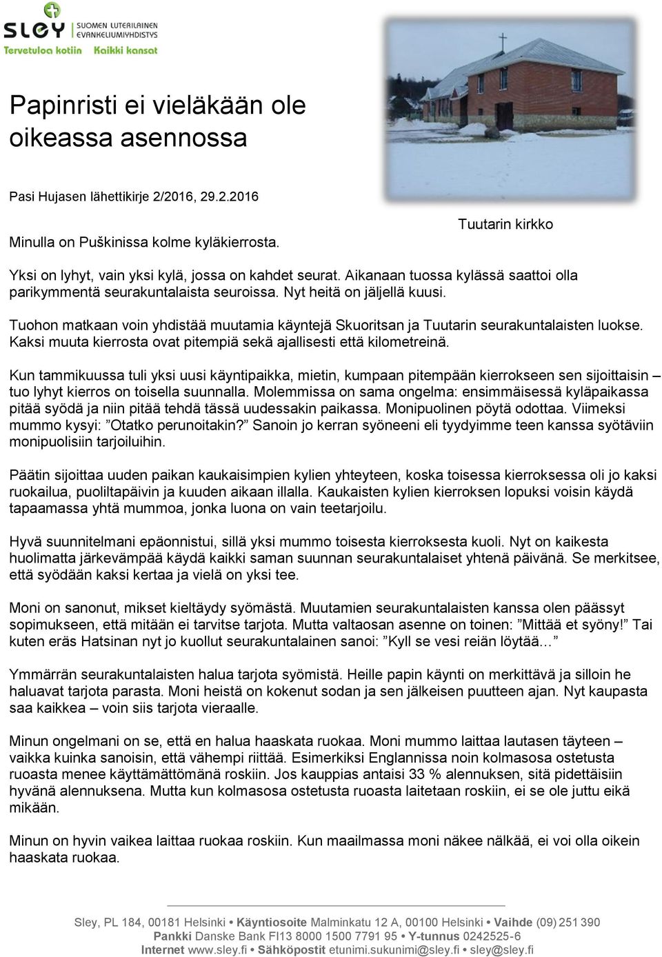 Tuohon matkaan voin yhdistää muutamia käyntejä Skuoritsan ja Tuutarin seurakuntalaisten luokse. Kaksi muuta kierrosta ovat pitempiä sekä ajallisesti että kilometreinä.