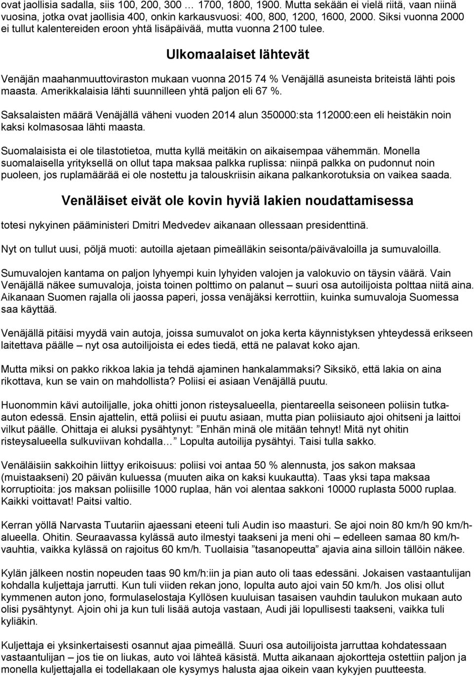 Ulkomaalaiset lähtevät Venäjän maahanmuuttoviraston mukaan vuonna 2015 74 % Venäjällä asuneista briteistä lähti pois maasta. Amerikkalaisia lähti suunnilleen yhtä paljon eli 67 %.