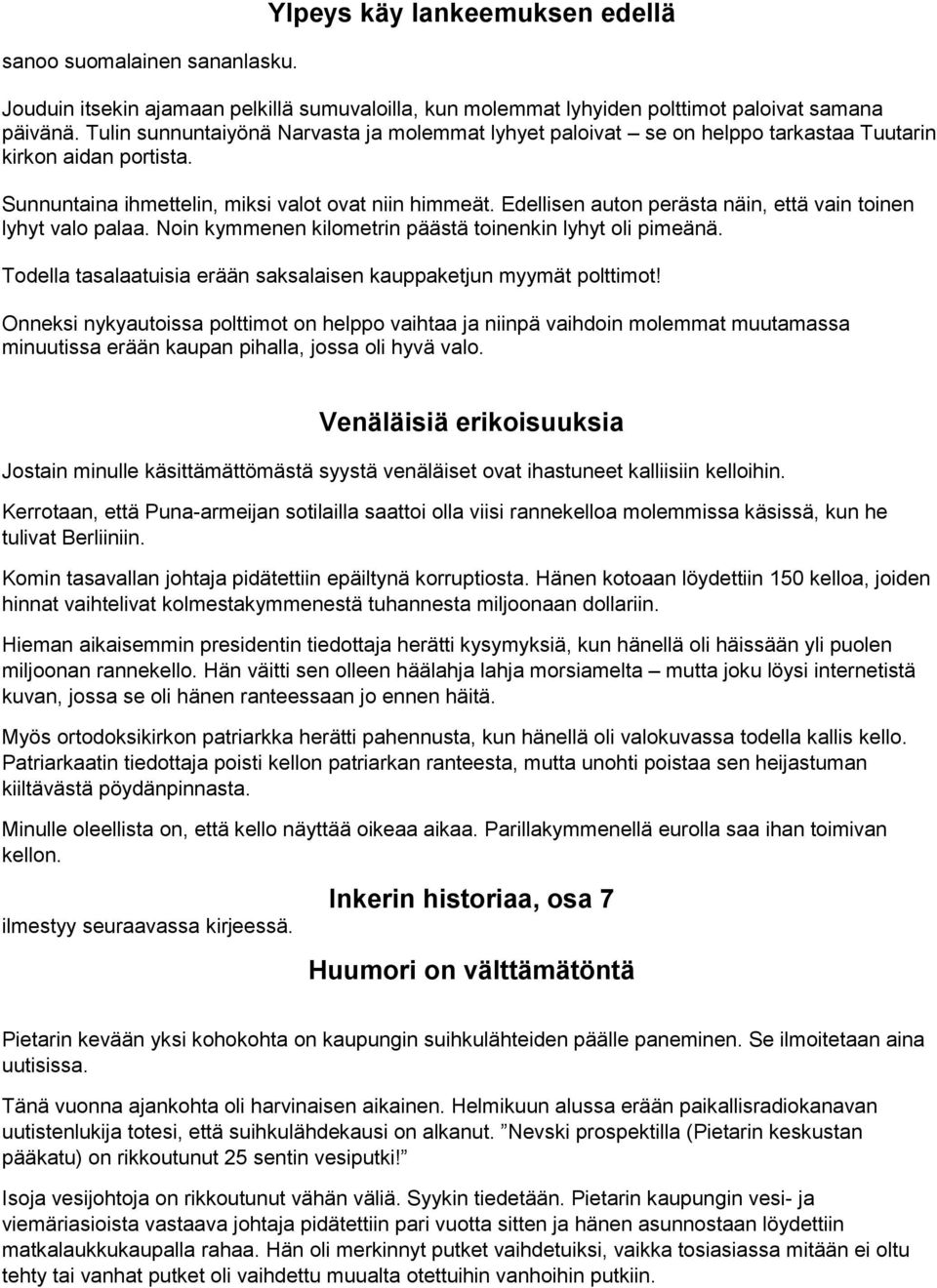 Edellisen auton perästa näin, että vain toinen lyhyt valo palaa. Noin kymmenen kilometrin päästä toinenkin lyhyt oli pimeänä. Todella tasalaatuisia erään saksalaisen kauppaketjun myymät polttimot!