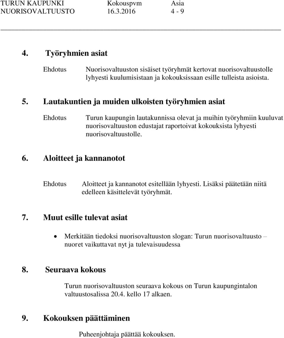 Lautakuntien ja muiden ulkoisten työryhmien asiat Turun kaupungin lautakunnissa olevat ja muihin työryhmiin kuuluvat nuorisovaltuuston edustajat raportoivat kokouksista lyhyesti nuorisovaltuustolle.