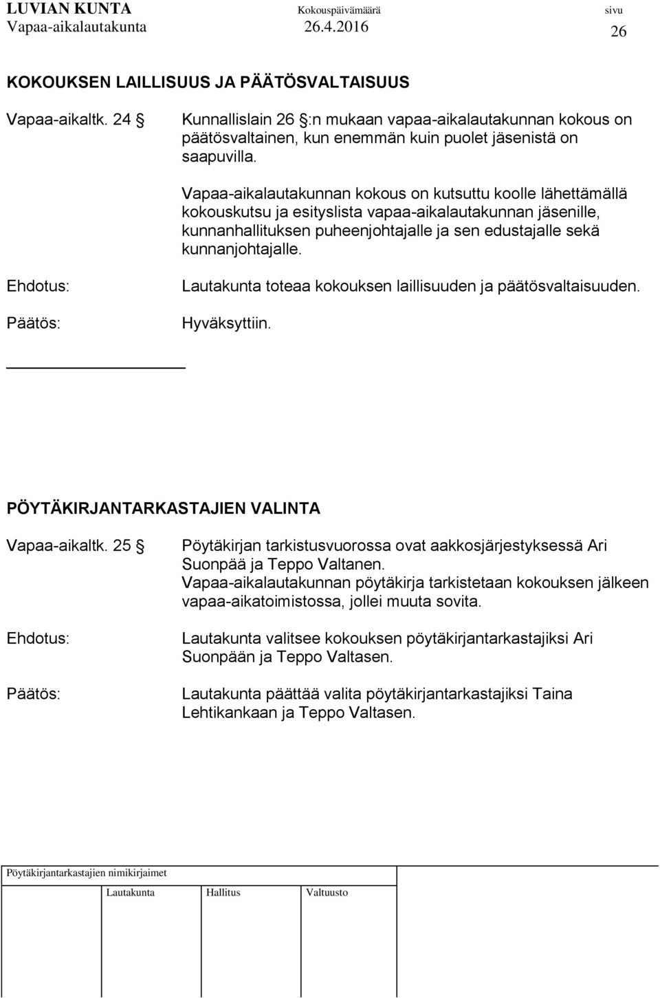 Lautakunta toteaa kokouksen laillisuuden ja päätösvaltaisuuden. PÖYTÄKIRJANTARKASTAJIEN VALINTA Vapaa-aikaltk. 25 Pöytäkirjan tarkistusvuorossa ovat aakkosjärjestyksessä Ari Suonpää ja Teppo Valtanen.