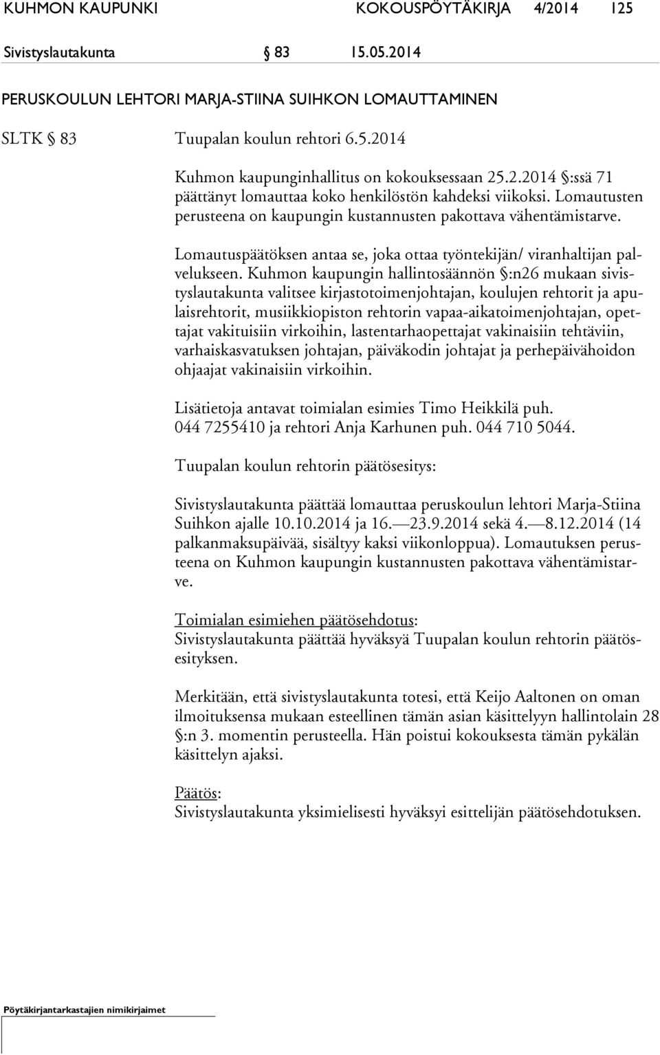 Lomautuspäätöksen antaa se, joka ottaa työntekijän/ viranhaltijan palve luk seen.