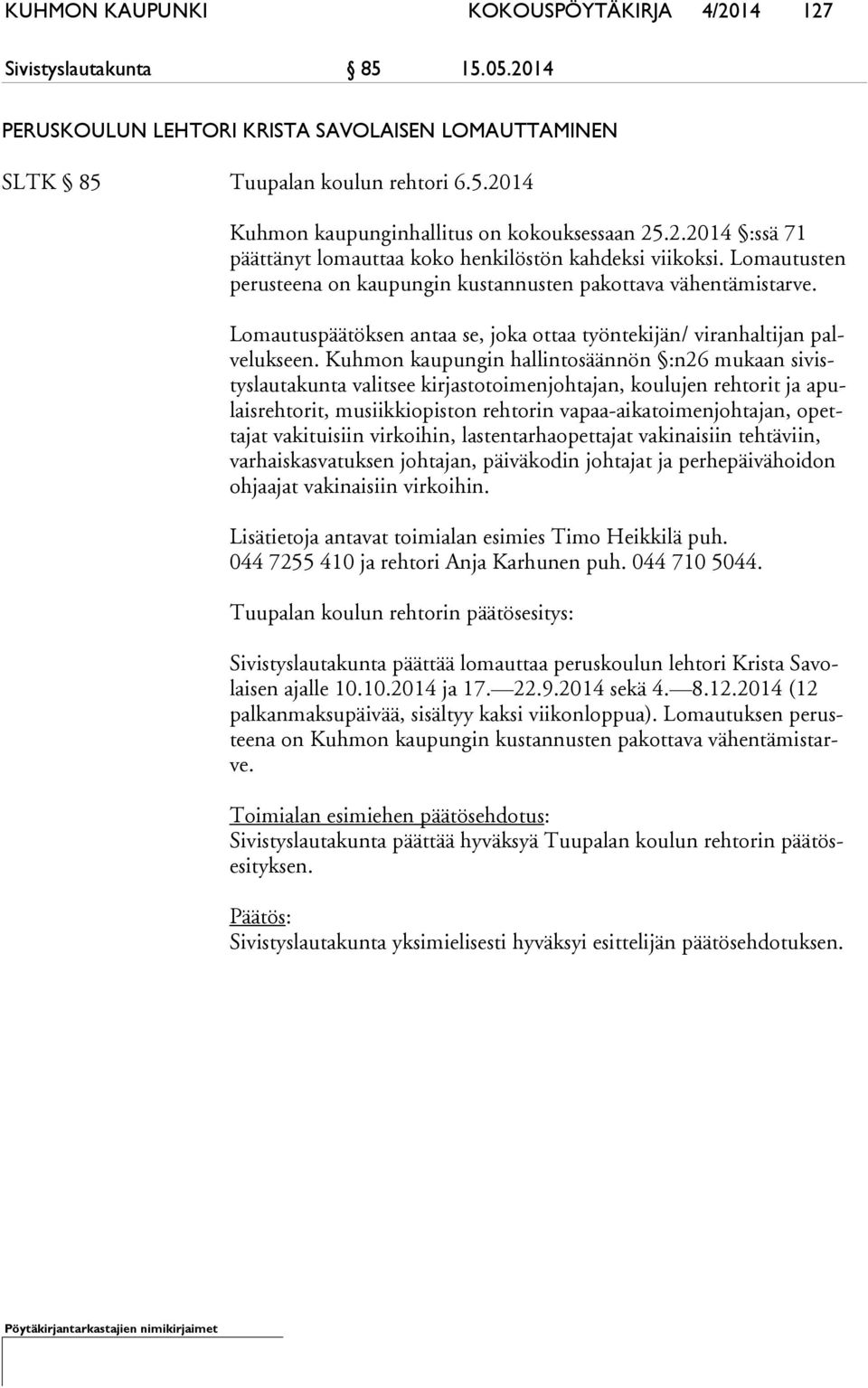 Lomautuspäätöksen antaa se, joka ottaa työntekijän/ viranhaltijan palve luk seen.