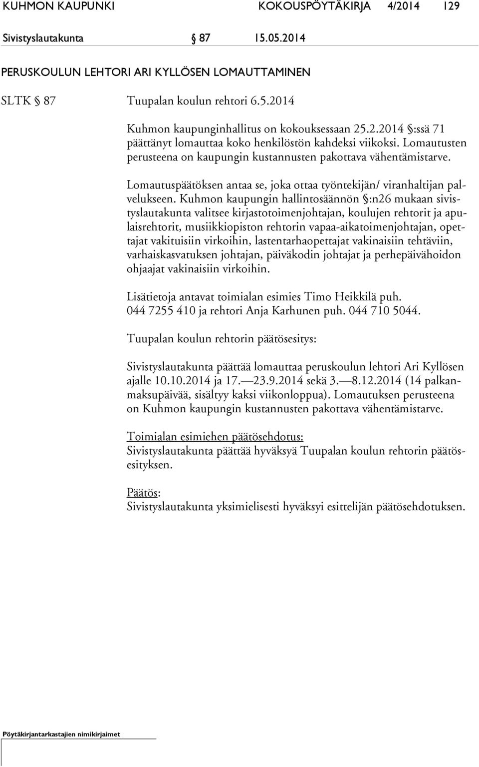 Lomautuspäätöksen antaa se, joka ottaa työntekijän/ viranhaltijan palve luk seen.