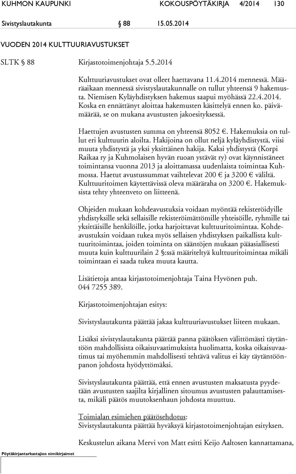 päi vämää rää, se on mukana avustusten jakoesityksessä. Haettujen avustusten summa on yhteensä 8052. Hakemuksia on tullut eri kulttuurin aloilta.