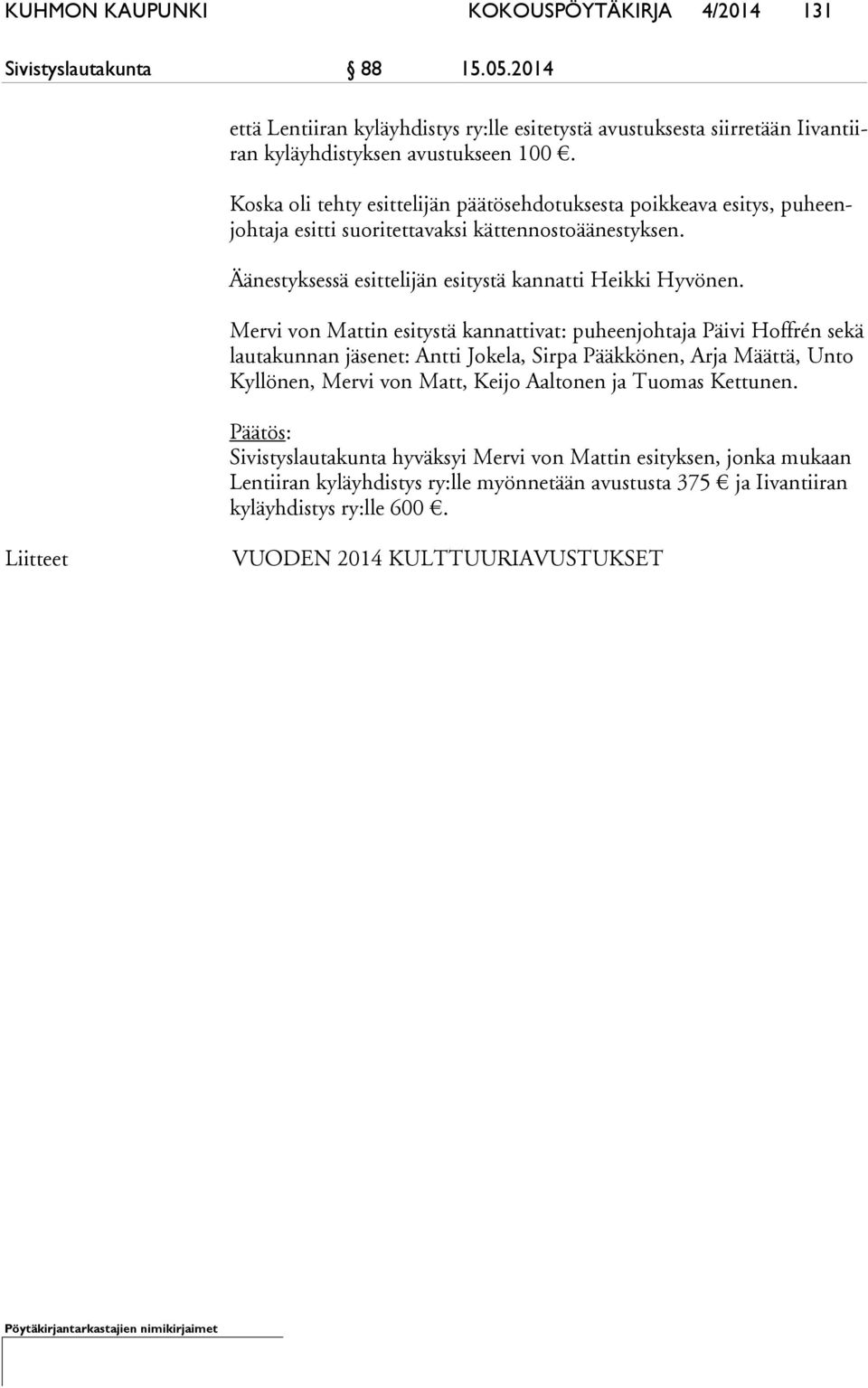 Mervi von Mattin esitystä kannattivat: puheenjohtaja Päivi Hoffrén sekä lau ta kun nan jäsenet: Antti Jokela, Sirpa Pääkkönen, Arja Määttä, Unto Kyl lö nen, Mervi von Matt, Keijo Aaltonen ja Tuomas