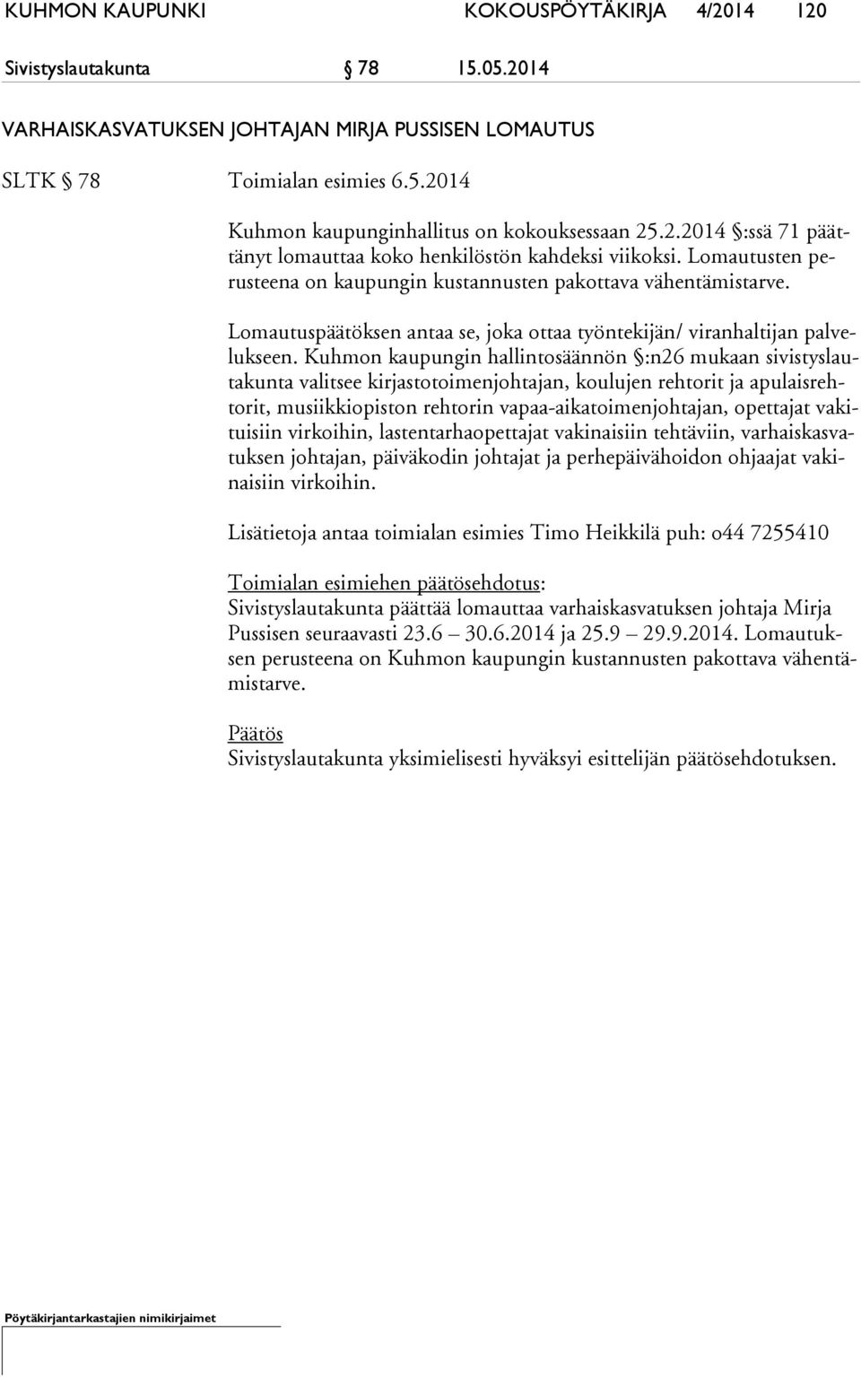 Lomautuspäätöksen antaa se, joka ottaa työntekijän/ viranhaltijan pal veluk seen.