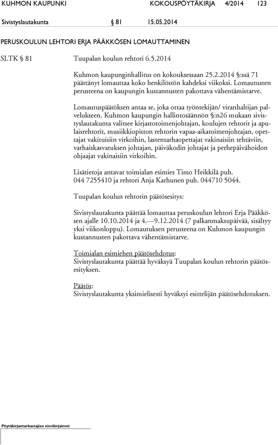 Lomautuspäätöksen antaa se, joka ottaa työntekijän/ viranhaltijan palve luk seen.