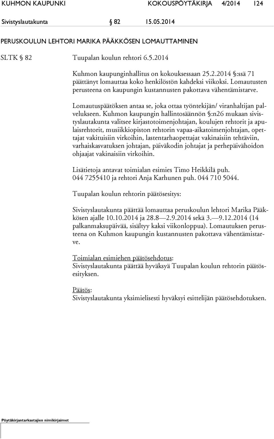 Lomautuspäätöksen antaa se, joka ottaa työntekijän/ viranhaltijan palve luk seen.